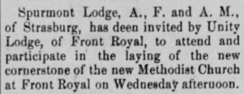 Spurmont Lodge, A., F. and A. M., of Strasburg, has been invited by Unity Lodge, of Front Royal, to attend and participate in the laying of the new cornerstone of the new Methodist Church at Front Royal on Wednesday afternoon.