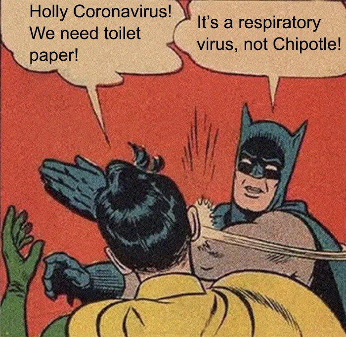 Batman slapping Robin saying "Holy Coronavirus! We need toilet paper!" - Batman replies "It's a respiratory virus, not Chipotle" - meme