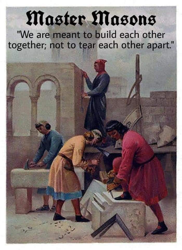 Master Masons "We are meant to build each other together; not to tear each other apart."