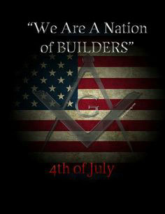 A flag of the united states appears with an overlay of the freemasonry emblem. The text reads: 
"We Are A Nation of BUILDERS"
4th of July